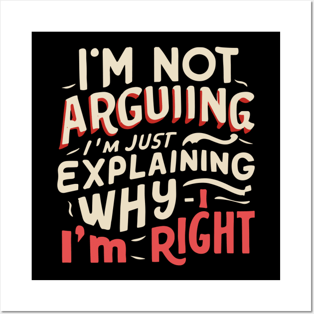 I'm not arguing, I'm just explaining why I'm right - Confident Statement Wall Art by Quote'x